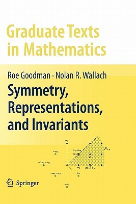 Symmetry, Representations, and Invariants by Nolan R. Wallach, Roe Goodman