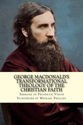 George Macdonald's Transformational Theology of the Christian Faith by Michael Phillips