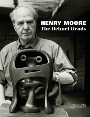 Henry Moore: The Helmet Heads by Hannah Higham, Tobias Capwell