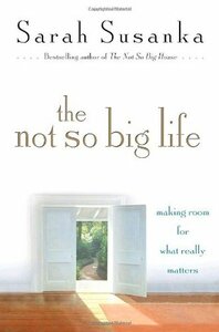 The Not So Big Life: Making Room for What Really Matters by Sarah Susanka