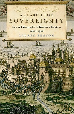 A Search for Sovereignty: Law and Geography in European Empires, 1400-1900 by Lauren Benton