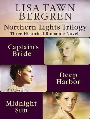 Northern Lights Trilogy: The Captain's Bride / Deep Harbor / Midnight Sun by Lisa Tawn Bergren