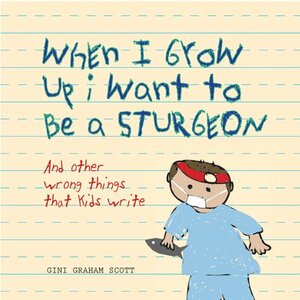 When I Grow Up I Want to Be a Sturgeon: And Other Wrong Things That Kids Write by Gini Graham Scott