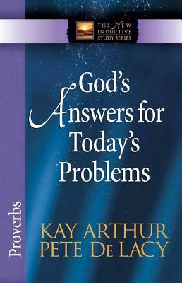 God's Answers for Today's Problems: Proverbs by Kay Arthur, Pete de Lacy