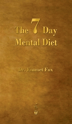 The Seven Day Mental Diet: How to Change Your Life in a Week by Emmet Fox