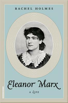 Eleanor Marx: A Life by Rachel Holmes