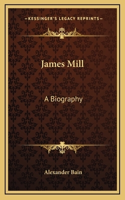 James Mill: A Biography by Alexander Bain