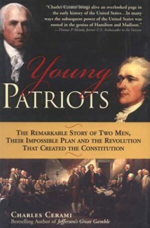 Young Patriots: The Remarkable Story of Two Men, Their Impossible Plan, and the Revolution That Created the Constitution by Charles A. Cerami