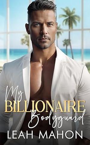 My Billionaire Bodyguard by Leah Mahon, Leah Mahon