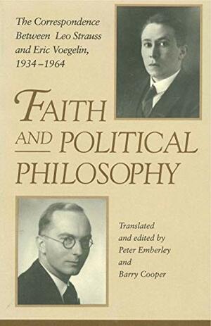 Faith and Political Philosophy: The Correspondence Between Leo Strauss and Eric Voegelin, 1934-1964 by Barry Cooper, Peter Emberley