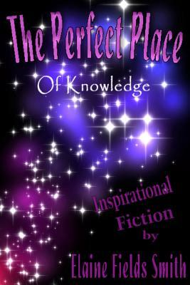 The Perfect Place: Of Knowledge by Elaine Fields Smith