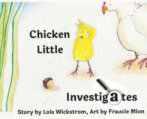 Chicken Little Investigates (hardcover) by Lois Wickstrom