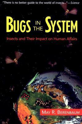 Bugs In The System: Insects And Their Impact On Human Affairs by May R. Berenbaum