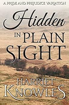 Hidden in Plain Sight: A Darcy and Elizabeth Pride and Prejudice Variation by Harriet Knowles, A Lady