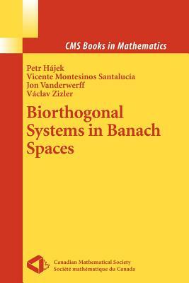 Biorthogonal Systems in Banach Spaces by Jon Vanderwerff, Petr Hajek, Vicente Montesinos Santalucia