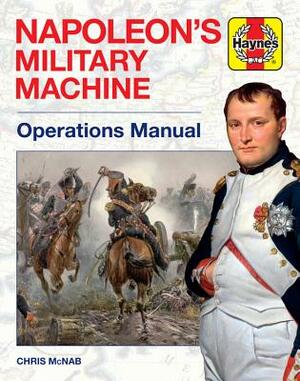 Napoleon's Military Machine Operations Manual by Chris McNab