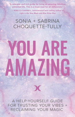 You Are Amazing: A Help-Yourself Guide to Trusting Your Vibes + Reclaiming Your Magic by Sabrina Choquette-Tully, Sonia Choquette-Tully