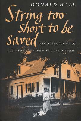 String Too Short to Be Saved: Recollections of Summers on a New England Farm by Donald Hall
