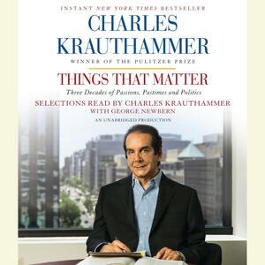 Things That Matter: Three Decades of Passions, Pastimes and Politics by Charles Krauthammer