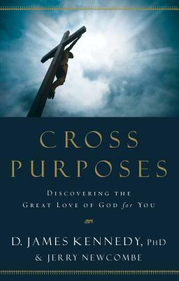 Cross Purposes: Discovering the Great Love of God for You by Jerry Newcombe, D. James Kennedy