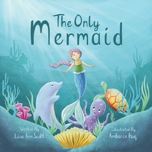 The Only Mermaid by Lisa Ann Scott