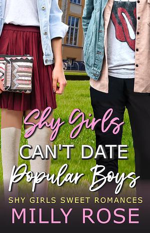 Shy Girls Can't Date Popular Boys by Milly Rose