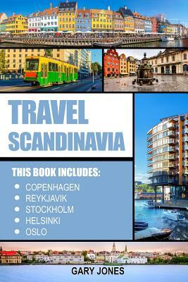 Scandinavia Travel Guide: The Best Of Copenhagen, Reykjavik, Stockholm, Helsinki, Oslo by Gary Jones