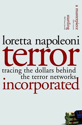 Terror Incorporated: Tracing the Dollars Behind the Terror Networks by Loretta Napoleoni