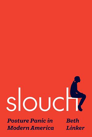 Slouch: Posture Panic in Modern America by Beth Linker