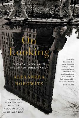 On Looking: A Walker's Guide to the Art of Observation by Alexandra Horowitz