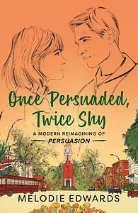 Once Persuaded, Twice Shy by Melodie Edwards