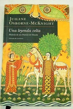 Una leyenda celta : historia de san Patricio de Irlanda by Juilene Osborne-McKnight, Juilene Osborne-McKnight