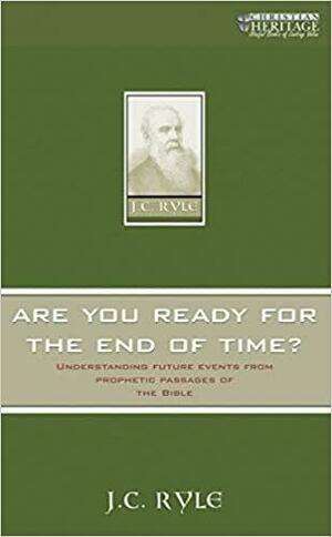 Are You Ready for the End of Time?: Understanding Future Events from Prophetic Passages of the Bible by J.C. Ryle