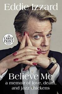 Believe Me: A Memoir of Love, Death, and Jazz Chickens by Eddie Izzard