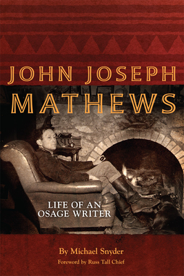 John Joseph Mathews, Volume 69: Life of an Osage Writer by Michael Snyder