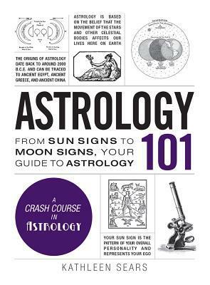 Astrology 101: From Sun Signs to Moon Signs, Your Guide to Astrology by Kathleen Sears
