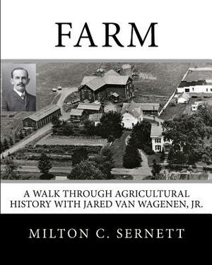 Farm: A Walk through Agricultural History with Jared van Wagenen by Milton C. Sernett