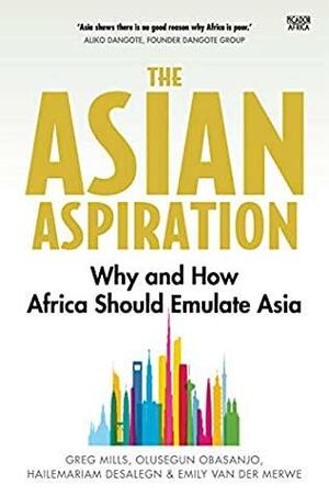 The Asian Aspiration: Why and How Africa Should Emulate Asia by Emily Van der Merwe, Greg Mills, Hailemariam Desalegn, Olusegun Obasanjo