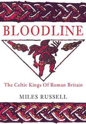 Bloodline: The Celtic Kings of Roman Britain by Miles Russell