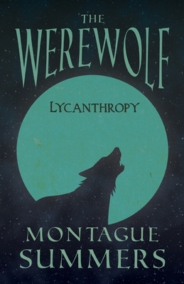The Werewolf - Lycanthropy (Fantasy and Horror Classics) by Montague Summers