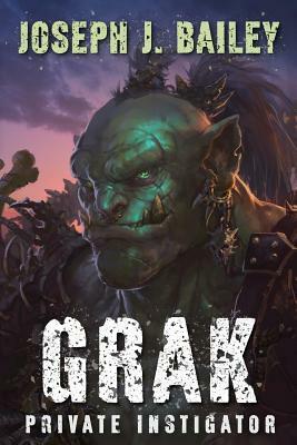 Grak: Private Instigator by Joseph J. Bailey