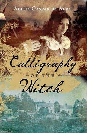Calligraphy of the Witch by Alicia Gaspar De Alba, Alicia Gaspar De Alba