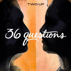 36 Questions - The Podcast Musical by Two-Up