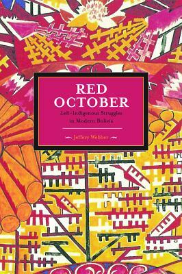 Red October: Left-Indigenous Struggles in Modern Bolivia by Jeffery R. Webber