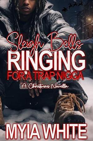 Sleigh Bells ringing for A Trap N!gga: A Christmas Novella by Myia White, Myia White