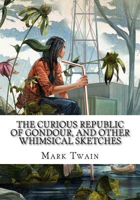 The Curious Republic of Gondour, and Other Whimsical Sketches by Mark Twain