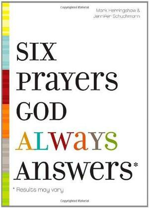 Six Prayers God Always Answers by Mark Herringshaw, Jennifer Schuchmann