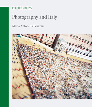 Photography and Italy by Maria Antonella Pelizzari
