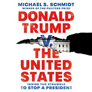 Donald Trump v. The United States: Inside the Struggle to Stop a President by Michael S. Schmidt