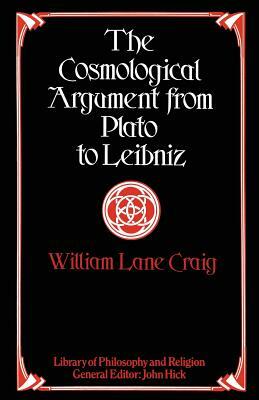 The Cosmological Argument from Plato to Leibniz by William Lane Craig